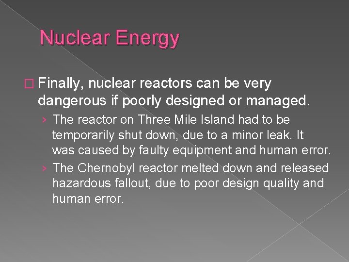 Nuclear Energy � Finally, nuclear reactors can be very dangerous if poorly designed or