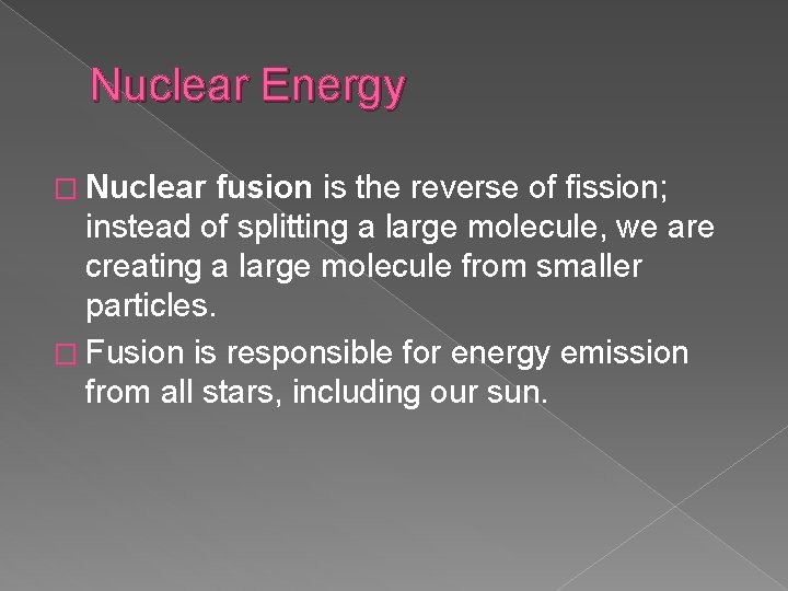 Nuclear Energy � Nuclear fusion is the reverse of fission; instead of splitting a