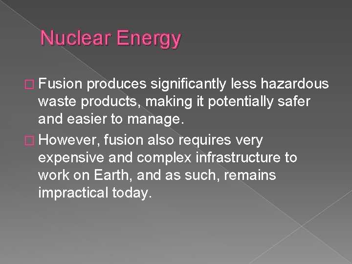 Nuclear Energy � Fusion produces significantly less hazardous waste products, making it potentially safer