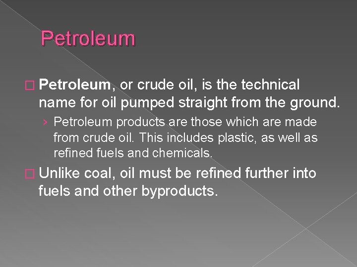 Petroleum � Petroleum, or crude oil, is the technical name for oil pumped straight