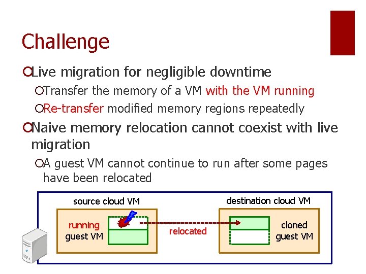 Challenge ¡Live migration for negligible downtime ¡Transfer the memory of a VM with the