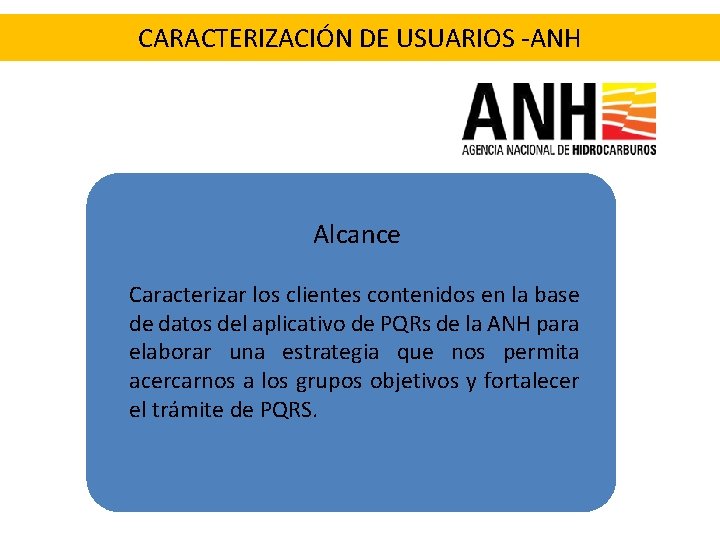 CARACTERIZACIÓN DE USUARIOS -ANH Alcance Caracterizar los clientes contenidos en la base de datos