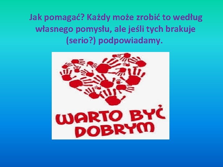 Jak pomagać? Każdy może zrobić to według własnego pomysłu, ale jeśli tych brakuje (serio?