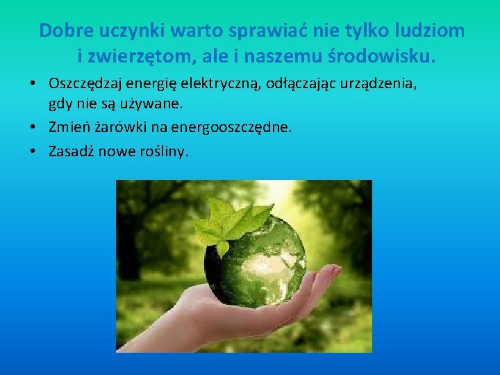 Dobre uczynki warto sprawiać nie tylko ludziom i zwierzętom, ale i naszemu środowisku. •