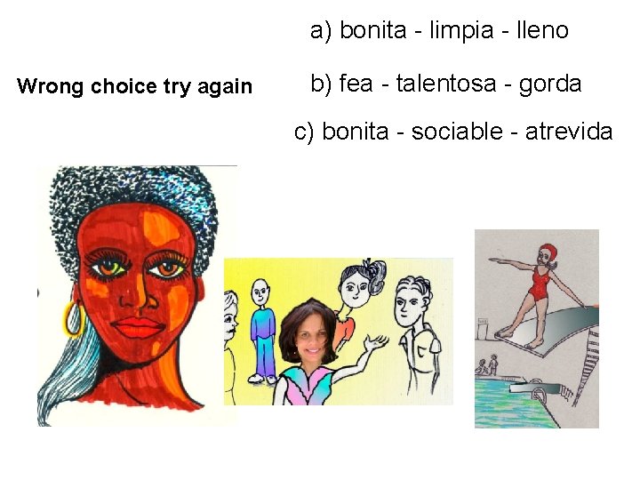 a) bonita - limpia - lleno Wrong choice try again b) fea - talentosa