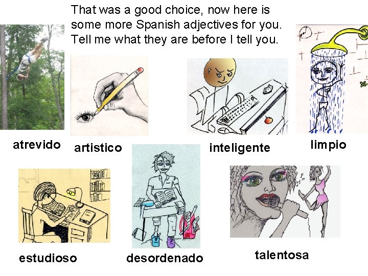 That was a good choice, now here is some more Spanish adjectives for you.