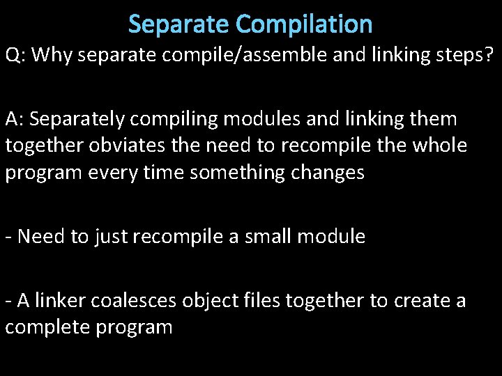 Separate Compilation Q: Why separate compile/assemble and linking steps? A: Separately compiling modules and
