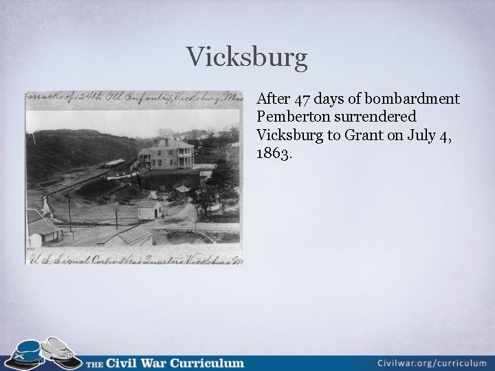 Vicksburg After 47 days of bombardment Pemberton surrendered Vicksburg to Grant on July 4,