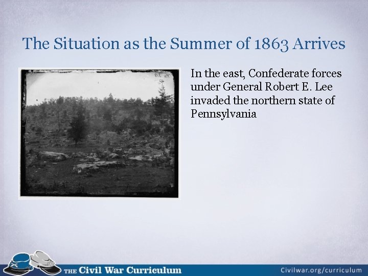 The Situation as the Summer of 1863 Arrives In the east, Confederate forces under
