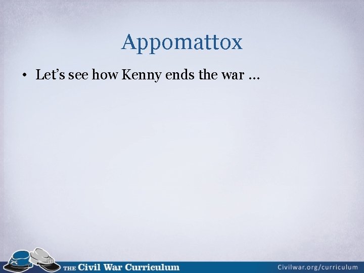 Appomattox • Let’s see how Kenny ends the war … 