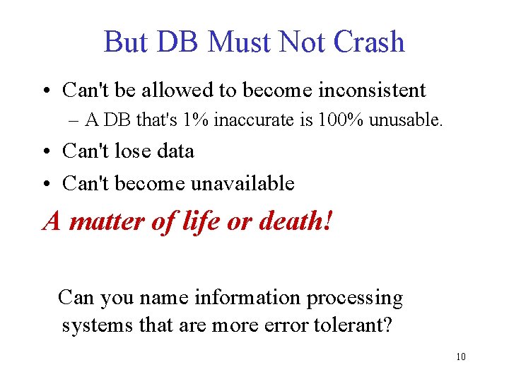 But DB Must Not Crash • Can't be allowed to become inconsistent – A