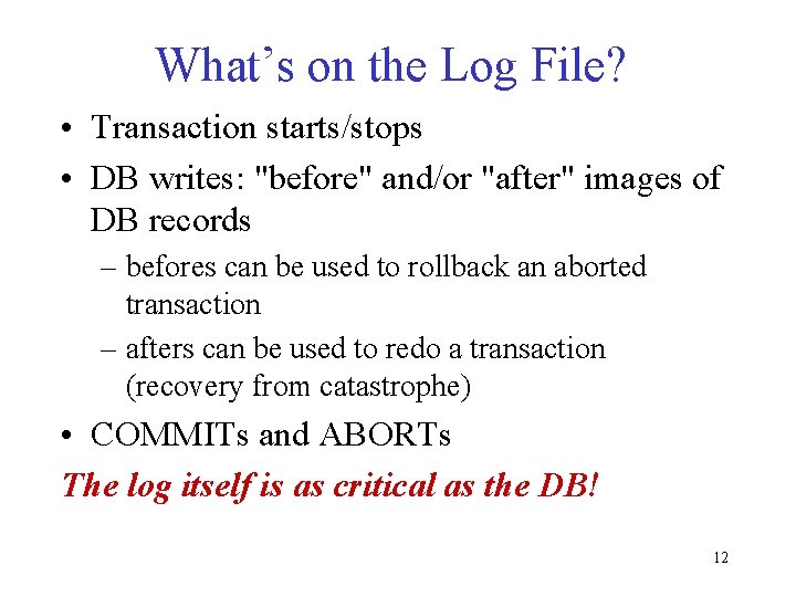 What’s on the Log File? • Transaction starts/stops • DB writes: "before" and/or "after"