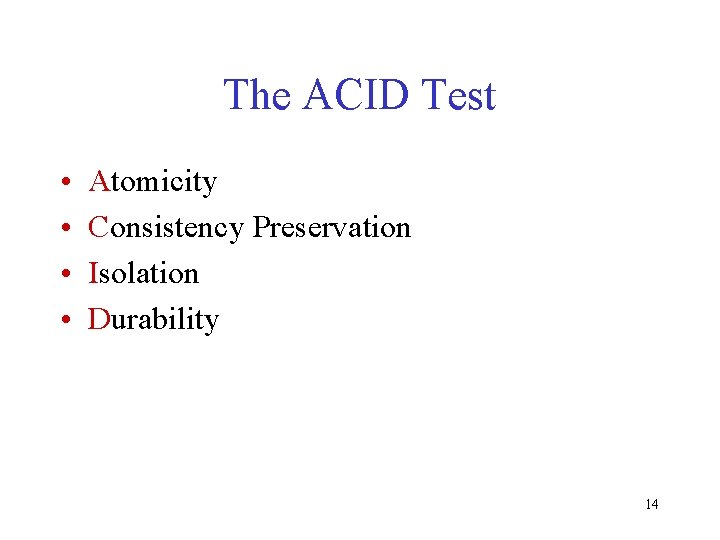 The ACID Test • • Atomicity Consistency Preservation Isolation Durability 14 