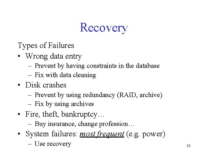 Recovery Types of Failures • Wrong data entry – Prevent by having constraints in