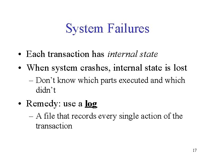 System Failures • Each transaction has internal state • When system crashes, internal state