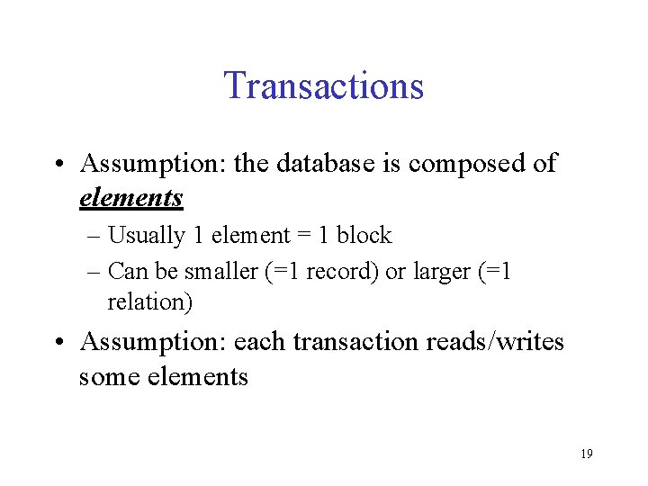 Transactions • Assumption: the database is composed of elements – Usually 1 element =