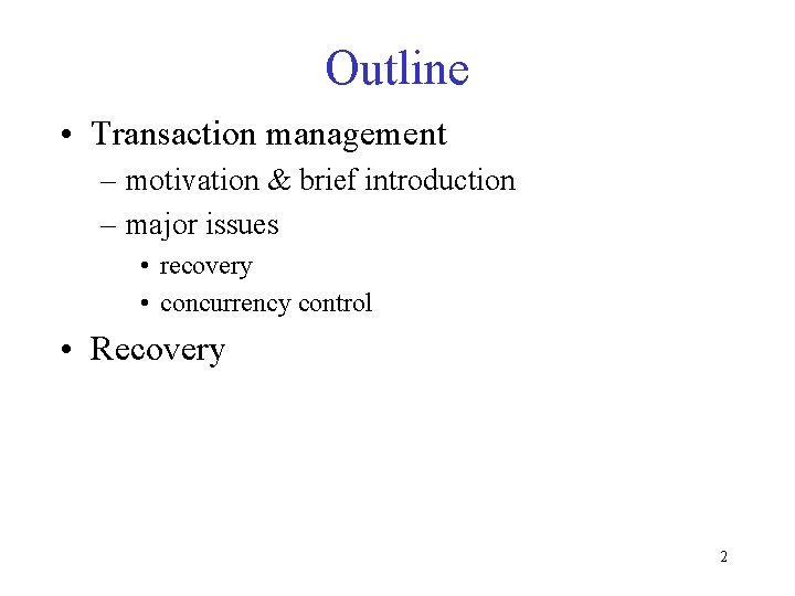 Outline • Transaction management – motivation & brief introduction – major issues • recovery
