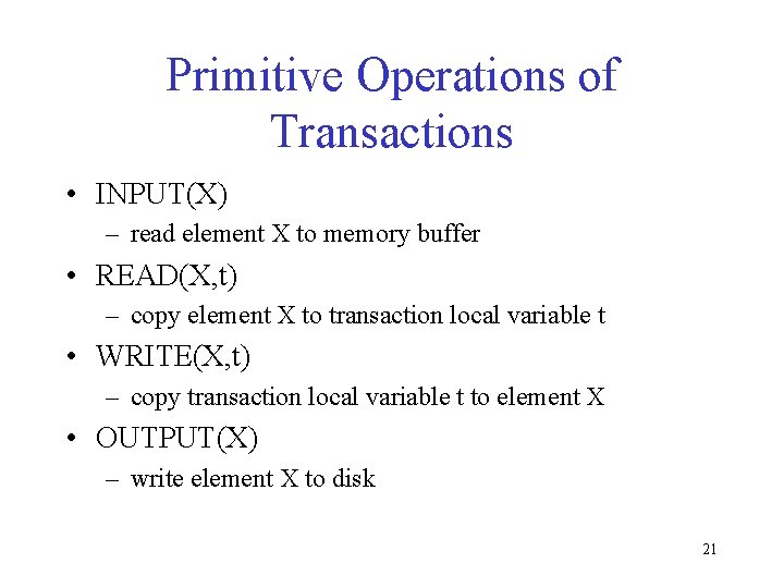 Primitive Operations of Transactions • INPUT(X) – read element X to memory buffer •