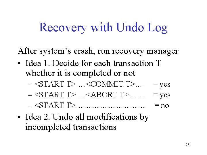 Recovery with Undo Log After system’s crash, run recovery manager • Idea 1. Decide