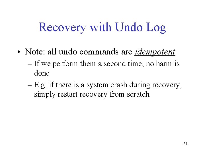 Recovery with Undo Log • Note: all undo commands are idempotent – If we
