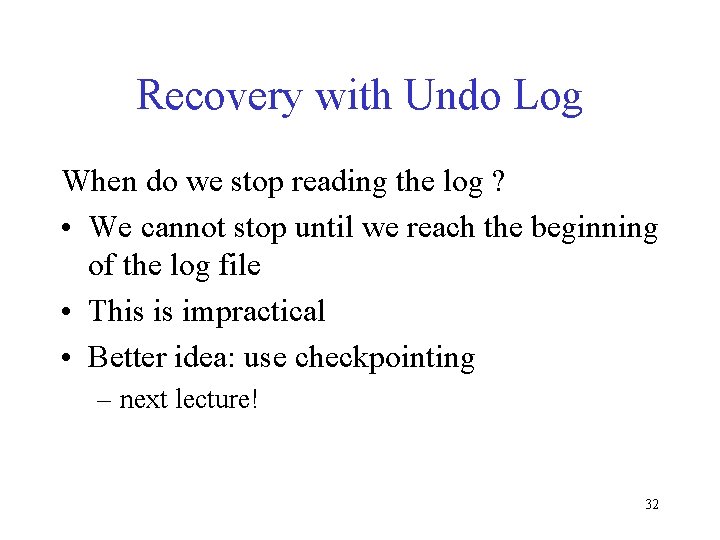 Recovery with Undo Log When do we stop reading the log ? • We