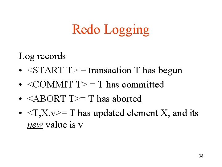 Redo Logging Log records • <START T> = transaction T has begun • <COMMIT
