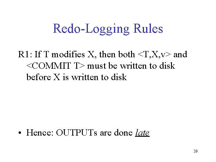 Redo-Logging Rules R 1: If T modifies X, then both <T, X, v> and