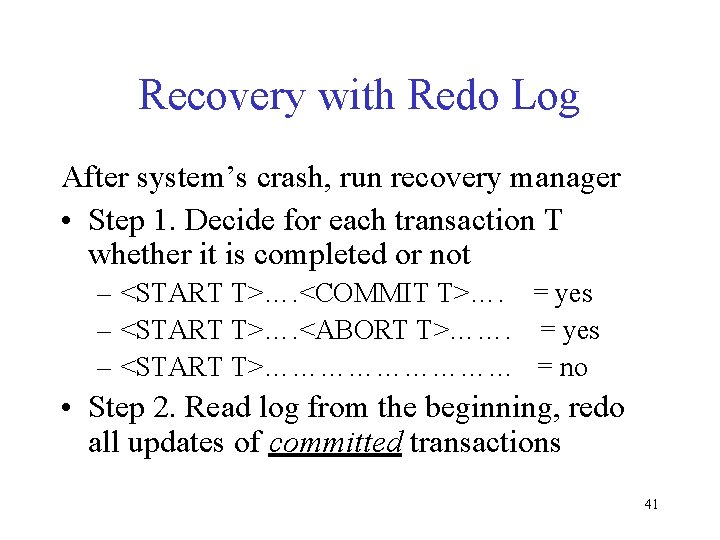 Recovery with Redo Log After system’s crash, run recovery manager • Step 1. Decide