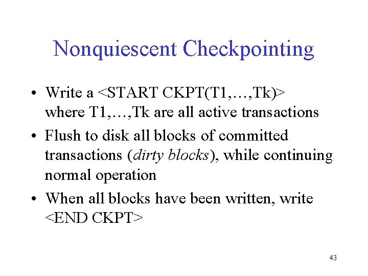 Nonquiescent Checkpointing • Write a <START CKPT(T 1, …, Tk)> where T 1, …,