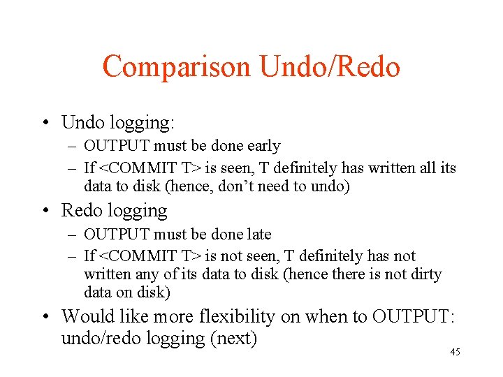 Comparison Undo/Redo • Undo logging: – OUTPUT must be done early – If <COMMIT