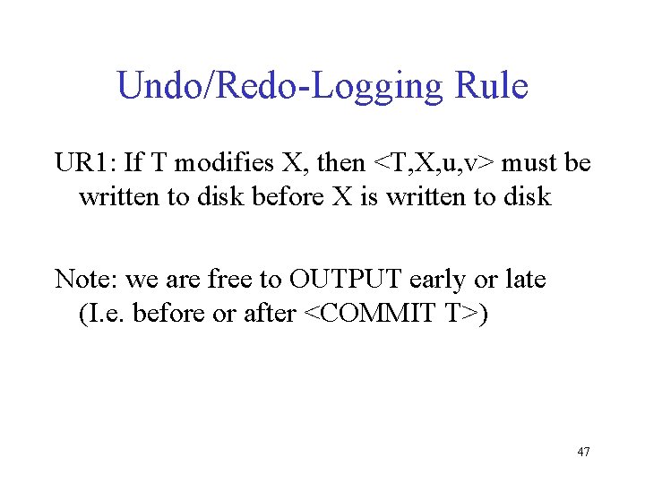 Undo/Redo-Logging Rule UR 1: If T modifies X, then <T, X, u, v> must
