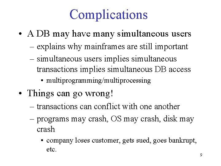 Complications • A DB may have many simultaneous users – explains why mainframes are