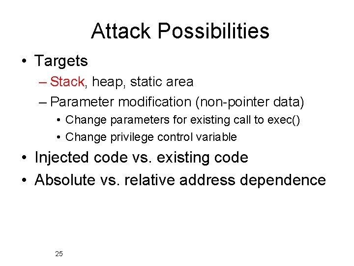 Attack Possibilities • Targets – Stack, heap, static area – Parameter modification (non-pointer data)