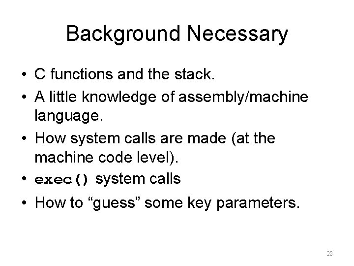 Background Necessary • C functions and the stack. • A little knowledge of assembly/machine