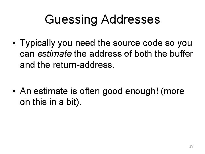 Guessing Addresses • Typically you need the source code so you can estimate the