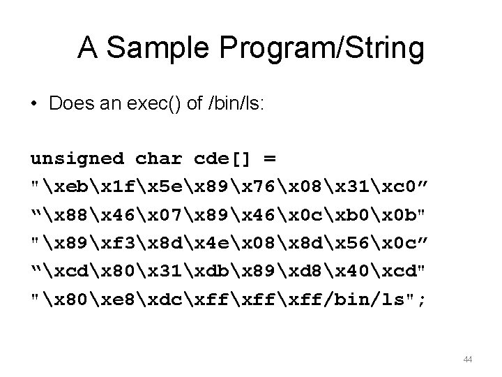A Sample Program/String • Does an exec() of /bin/ls: unsigned char cde[] = "xebx