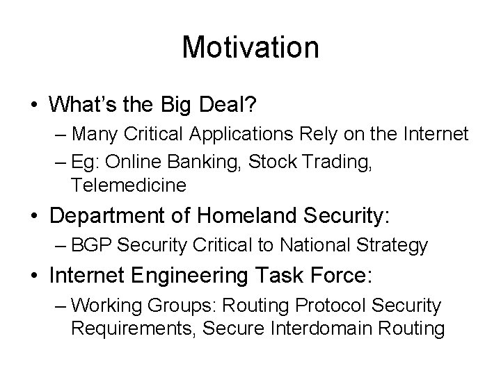 Motivation • What’s the Big Deal? – Many Critical Applications Rely on the Internet