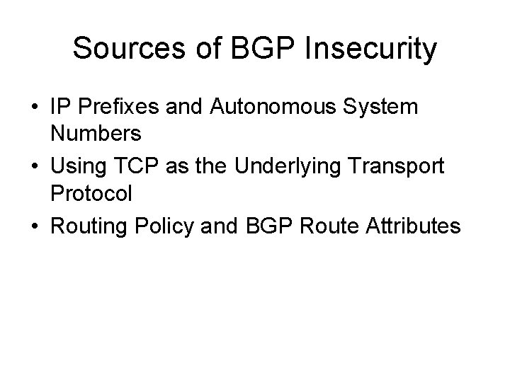Sources of BGP Insecurity • IP Prefixes and Autonomous System Numbers • Using TCP