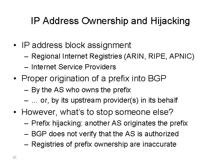 IP Address Ownership and Hijacking • IP address block assignment – Regional Internet Registries