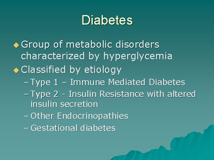 Diabetes u Group of metabolic disorders characterized by hyperglycemia u Classified by etiology –