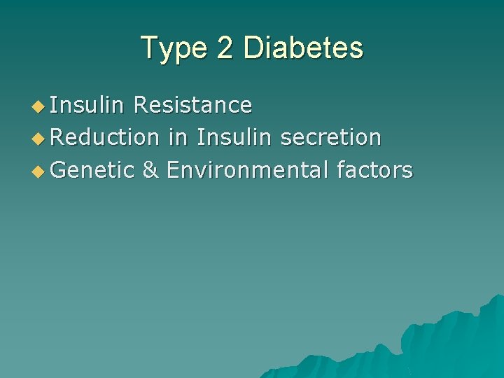 Type 2 Diabetes u Insulin Resistance u Reduction in Insulin secretion u Genetic &