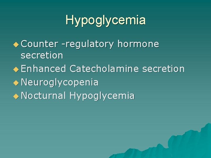 Hypoglycemia u Counter -regulatory hormone secretion u Enhanced Catecholamine secretion u Neuroglycopenia u Nocturnal