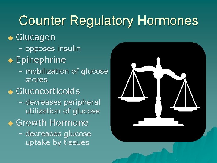 Counter Regulatory Hormones u Glucagon – opposes insulin u Epinephrine – mobilization of glucose