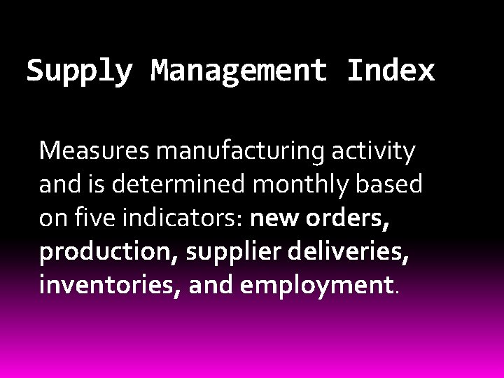 Supply Management Index Measures manufacturing activity and is determined monthly based on five indicators: