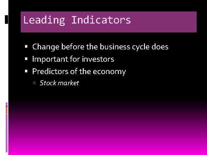 Leading Indicators Change before the business cycle does Important for investors Predictors of the