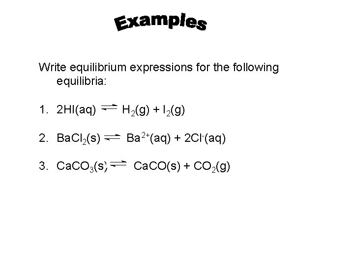 Write equilibrium expressions for the following equilibria: 1. 2 HI(aq) 2. Ba. Cl 2(s)