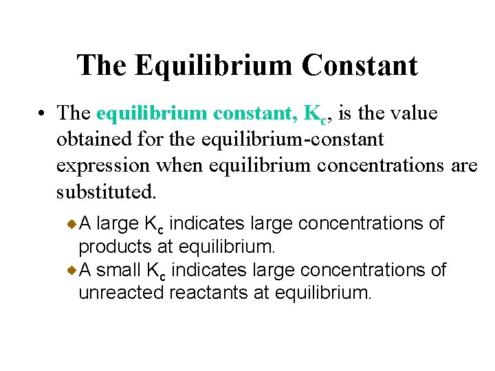 The Equilibrium Constant • The equilibrium constant, Kc, is the value obtained for the
