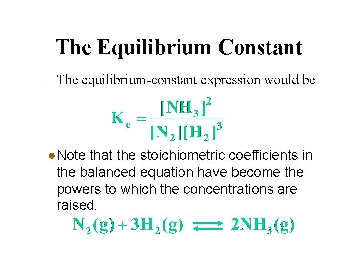 The Equilibrium Constant – The equilibrium-constant expression would be Note that the stoichiometric coefficients