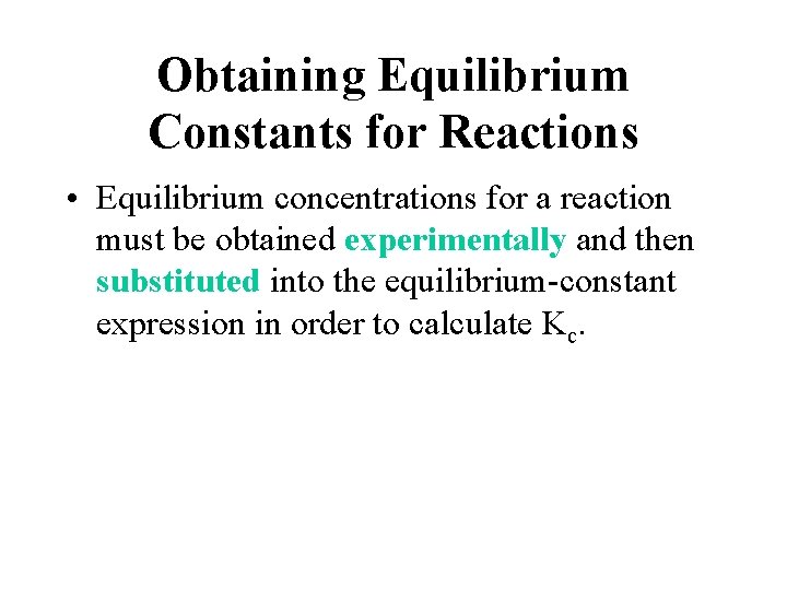 Obtaining Equilibrium Constants for Reactions • Equilibrium concentrations for a reaction must be obtained