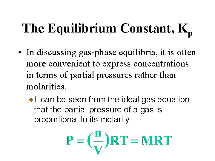 The Equilibrium Constant, Kp • In discussing gas-phase equilibria, it is often more convenient